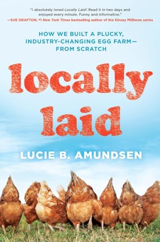 Locally Laid: How We Built a Plucky, Industry-changing Egg Farm - from Scratch - Click to Buy
