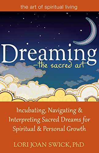 Dreaming―The Sacred Art: Incubating, Navigating and Interpreting Sacred Dreams for Spiritual and Personal Growth - Click to Buy
