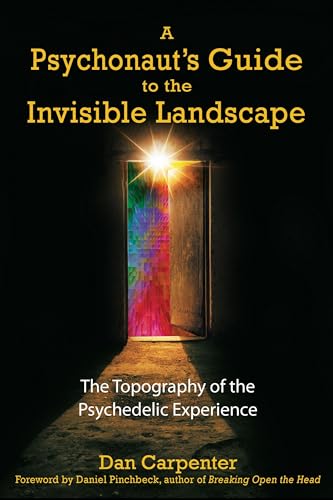 A Psychonaut's Guide to the Invisible Landscape: The Topography of the Psychedelic Experience - Click to Buy