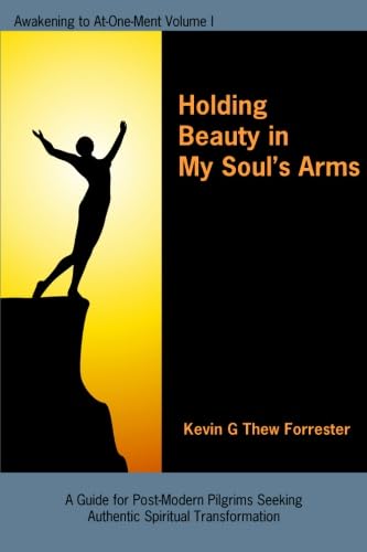 Holding Beauty in My Soul’s Arms: Awakening To At-One-Ment: Volume I - Click to Buy