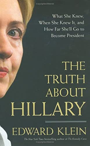The Truth About Hillary: What She Knew, When She Knew It, and How Far She'll Go to Become President