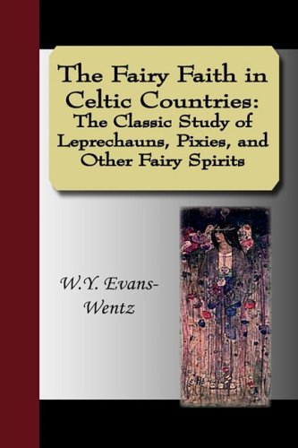 The Fairy Faith in Celtic Countries: The Classic Study of Leprechauns, Pixies, and Other Fairy Spirits - Click to Buy