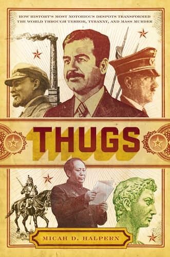 Thugs: How History's Most Notorious Despots Transformed the World Through Terror, Tyranny, and Mass Murder - Click to Buy