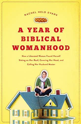 Year of Biblical Womanhood: How a Liberated Woman Found Herself Sitting on Her Roof, Covering Her Head, and Calling Her Husband 'Master' - Click to Buy