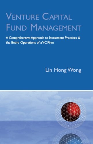 Venture Capital Fund Management: A Comprehensive Approach to Investment Practices & the Entire Operations of a VC Firm - Click to Buy
