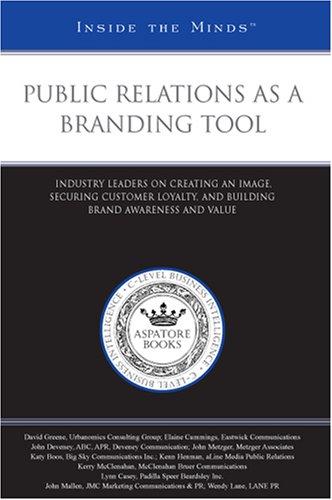 Public Relations as a Branding Tool: Industry Leaders on Creating an Image, Securing Customer Loyalty, and Building Brand Awareness and Value (Inside the Minds) - Click to Buy