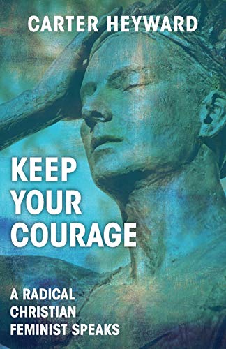 Keep Your Courage: A Radical Christian Feminist Speaks - Click to Buy