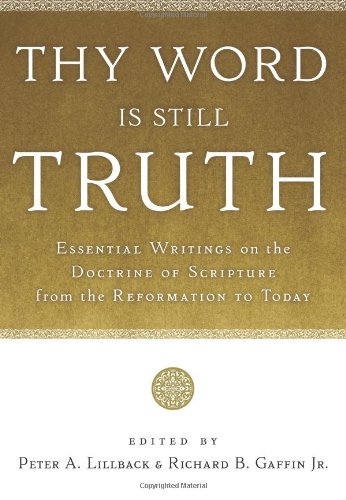 Thy Word Is Still Truth: Essential Writings on the Doctrine of Scripture from the Reformation to Today - Click to Buy
