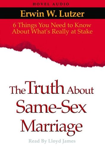 The Truth About Same-Sex Marriage: 6 Things You Need to Know About What's Really at Stake - Click to Buy