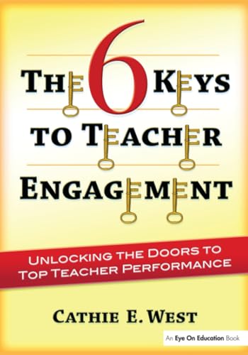 The 6 Keys to Teacher Engagement: Unlocking the Doors to Top Teacher Performance - Click to Buy