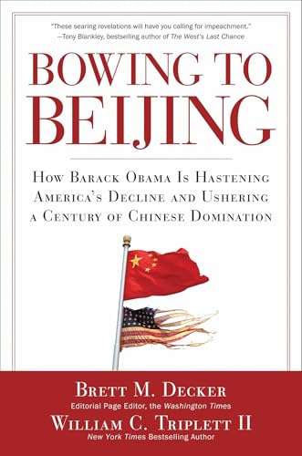 Bowing to Beijing: How Barack Obama is Hastening America's Decline and Ushering A Century of Chinese Domination