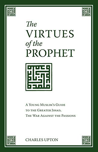The Virtues of the Prophet: A Young Muslim's Guide to the Greater Jihad, the War Against the Passions - Click to Buy
