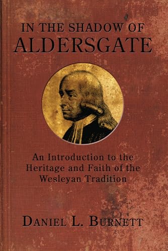 In the Shadow of Aldersgate: An Introduction to the Heritage and Faith of the Wesleyan Tradition - Click to Buy