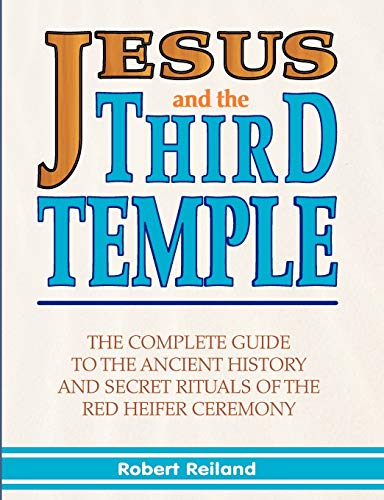 Jesus and the Third Temple: The Complete Guide to the Ancient History and Secret Rituals of the Red Heifer Ceremony - Click to Buy