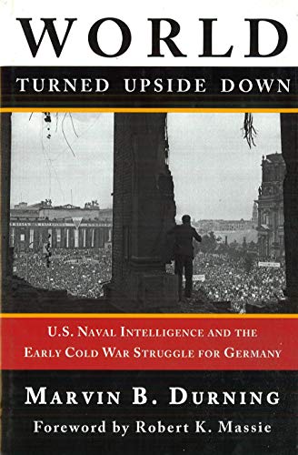 World Turned Upside Down: U.S. Naval Intelligence and the Early Cold War Struggle for Germany - Click to Buy