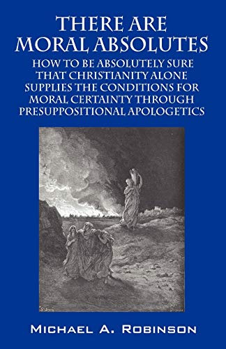 There Are Moral Absolutes: How to Be Absolutely Sure That Christianity Alone Supplies - Click to Buy