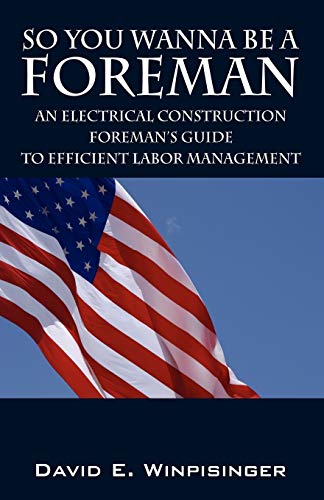 So You Wanna Be a Foreman: An Electrical Construction Foreman's Guide to Efficient Labor Management - Click to Buy