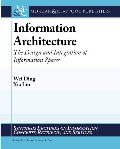 Information Architecture: The Design and Integration of Information Spaces (Synthesis Lectures on Information Concepts, Retrieval, and Services, 8) - Click to Buy