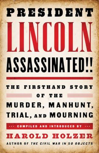 President Lincoln Assassinated!!: The Firsthand Story of the Murder, Manhunt, Trial, and Mourning (Library of America)
