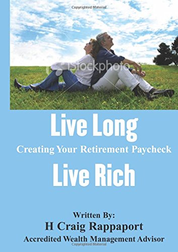 Live Long Live Rich: Creating Your Retirement Paycheck with Award Winning Retirement Planning - Click to Buy
