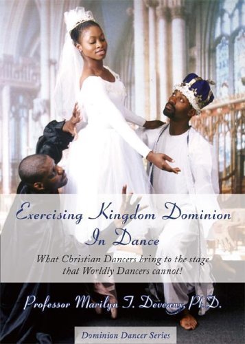 Exercising Kingdom Dominion in Dance: What Christian Dancers Bring to the Stage That Worldly Dancers Cannot - Click to Buy