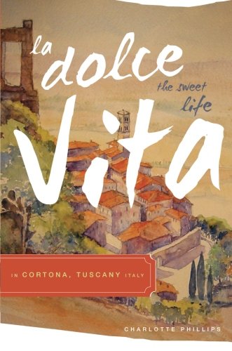 La Dolce Vita (the Sweet Life) in Cortona, Tuscany Italy - Click to Buy