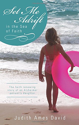 Set Me Adrift in the Sea of Faith: The Faith Renewing Story of an Alzheimer Patient's Daughter - Click to Buy