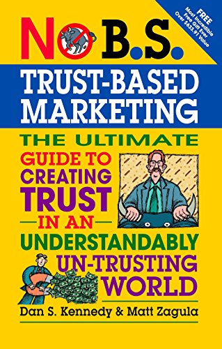 No B.S. Trust Based Marketing: The Ultimate Guide to Creating Trust in an Understandibly Un-trusting World - Click to Buy