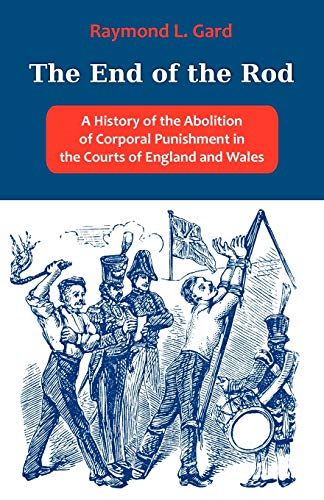 The End of the Rod: A History of the Abolition of Corporal Punishment in the Courts of England and Wales - Click to Buy