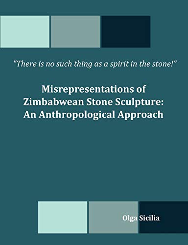 There is no such thing as a spirit in the stone! Misrepresentations of Zimbabwean Stone Sculpture: An Anthropological Approach - Click to Buy