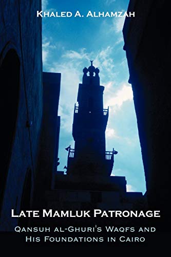 Late Mamluk Patronage: Qansuh al-Ghuri's Waqfs and His Foundations in Cairo - Click to Buy