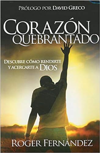 Corazón Quebrantado: Descubre Cómo Rendirte y Acercarte a Dios (Spanish Edition)