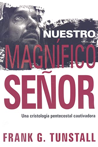 Nuestro Magnífico Señor: Una Cristología pentecostal cautivadora (Spanish Edition)