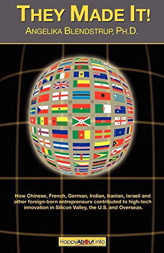 They Made It!: How Chinese, French, German, Indian, Israeli and Other Foreign Born Entrepreneurs Contributed to High-Tech Innovation in the Silicon Valley, the U.S. and Overseas - Click to Buy