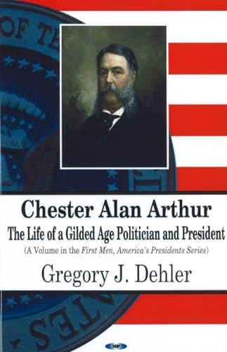 Chester Alan Arthur: The Life of a Gilded Age Politician And President (First Men, America's Presidents) - Click to Buy