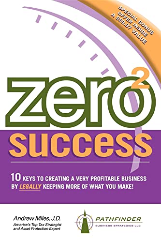 Zero 2 Success: 10 Keys to Creating a Very Profitable Business by Legally Keeping More of What You Make! - Click to Buy
