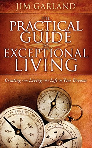 The Practical Guide to Exceptional Living: Creating and Living the Life of Your Dreams - Click to Buy