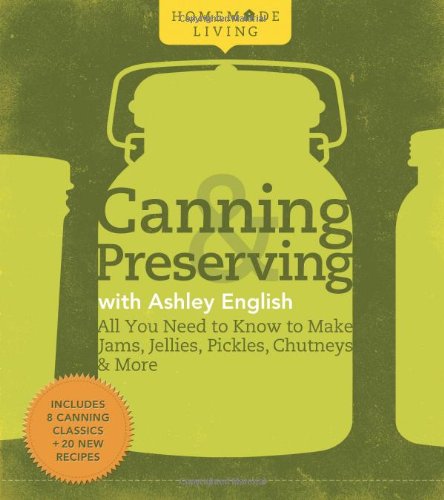 Homemade Living: Canning & Preserving with Ashley English: All You Need to Know to Make Jams, Jellies, Pickles, Chutneys & More - Click to Buy