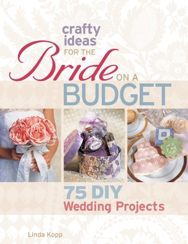 Crafty Ideas for the Bride on a Budget: 75 DIY Wedding Projects - Click to Buy