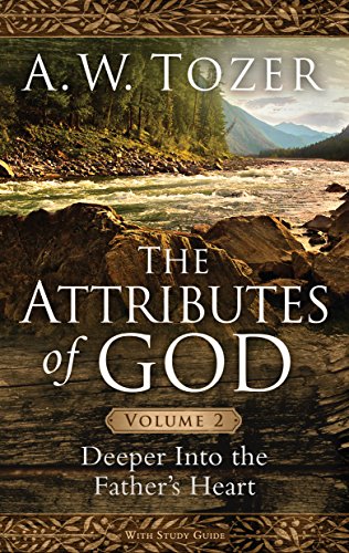 The Attributes of God Volume 2: Deeper into the Father's Heart (Attributes of God, 2)