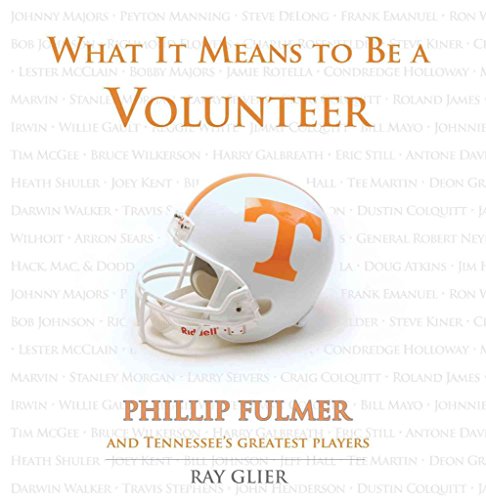 What It Means to Be a Volunteer: Phillip Fulmer and Tennessee's Greatest Players