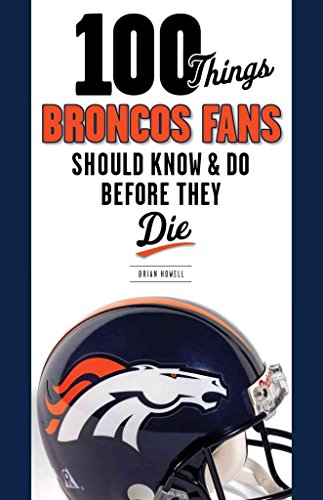 100 Things Broncos Fans Should Know & Do Before They Die - Click to Buy