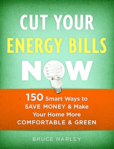Cut Your Energy Bills Now: 150 Smart Ways To Save Money and Make Your Home More Comfortable and Green - Click to Buy