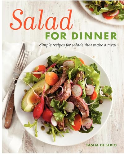 Salad for Dinner: Simple Recipes for Salads that Make a Meal