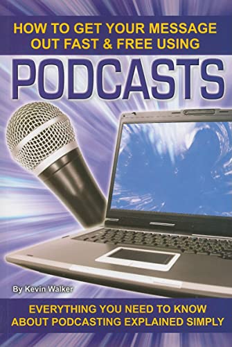How to Get Your Message Out Fast & Free Using Podcasts: Everything You Need to Know About Podcasting Explained Simply - Click to Buy