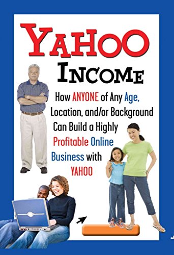 Yahoo Income: How Anyone of Any Age, Location, and/or Background Can Build a Highly Profitable Online Business With Yahoo - Click to Buy