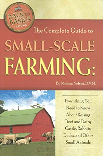 Complete Guide to Small-Scale Farming: Everything You Need to Know About Raising Beef & Dairy Cattle, Rabbits & Other Small Animals (Back to Basics Farming) - Click to Buy