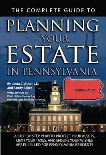 The Complete Guide to Planning Your Estate In Pennsylvania: A Step-By-Step Plan to Protect Your Assets, Limit Your Taxes, and Ensure Your Wishes Are Fulfilled for Pennsylvania Residents - Click to Buy