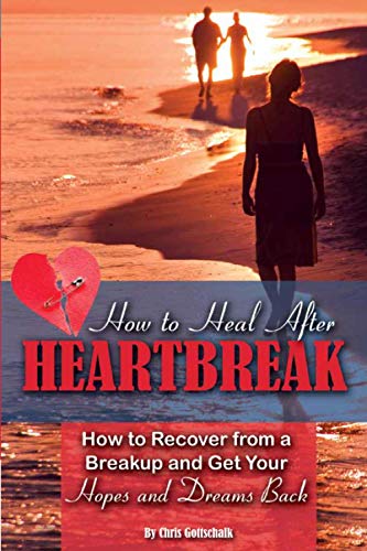 How to Heal After Heartbreak: How to Recover from a Breakup and Get Your Hopes and Dreams Back - Click to Buy