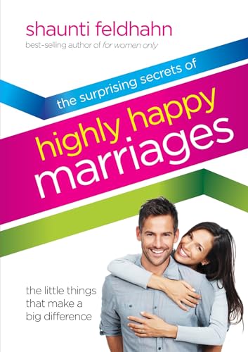 The Surprising Secrets of Highly Happy Marriages: The Little Things That Make a Big Difference